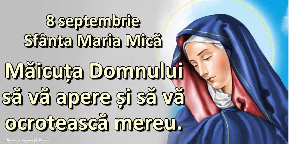 Felicitari de Sfanta Maria Mica - 8 septembrie Sfânta Maria Mică Măicuța Domnului să vă apere și să vă ocrotească mereu.