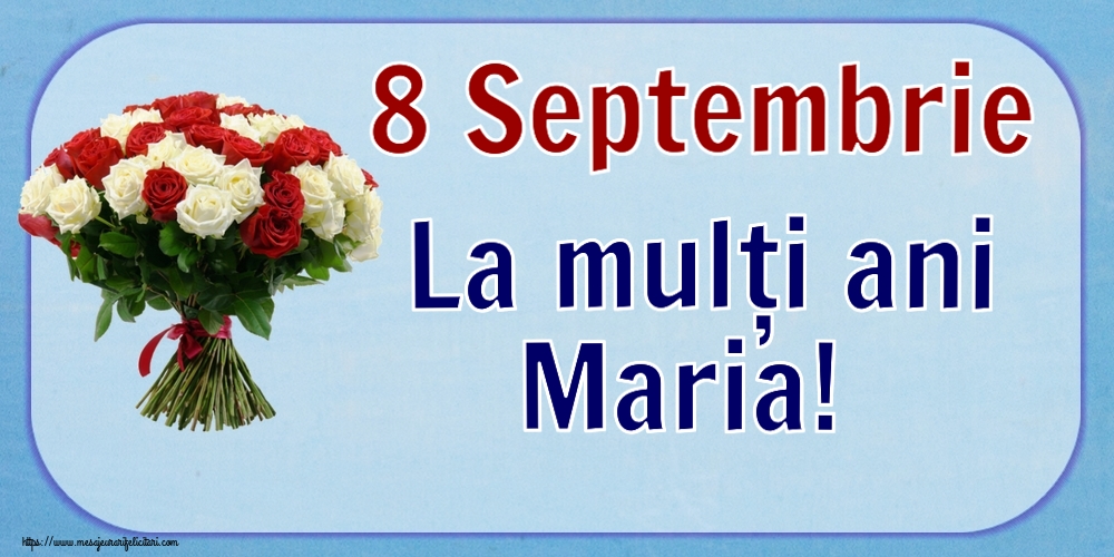 Sfanta Maria Mica 8 Septembrie La mulți ani Maria! ~ buchet de trandafiri roșii și albi