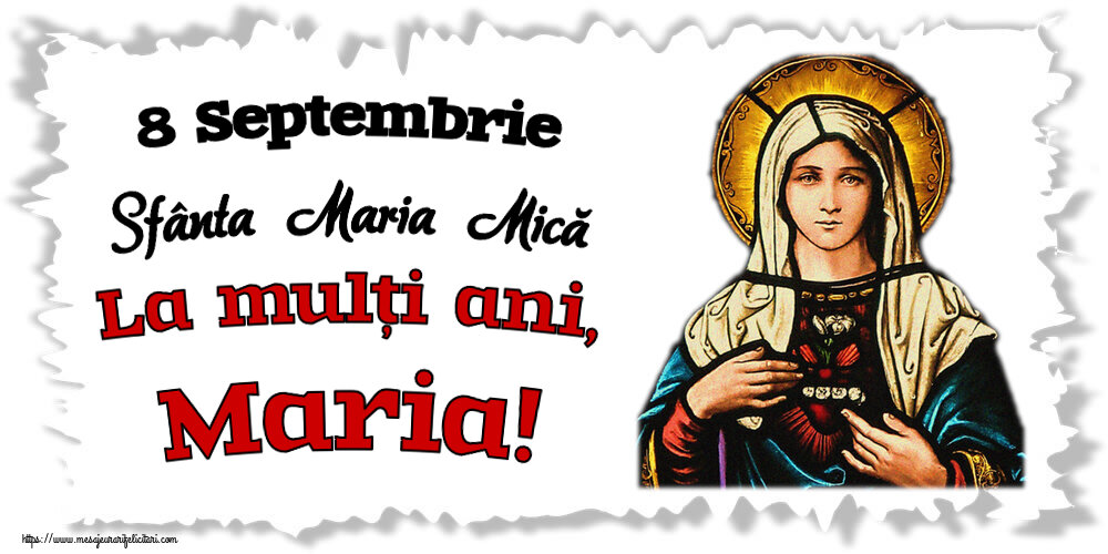 8 Septembrie Sfânta Maria Mică La mulți ani, Maria!