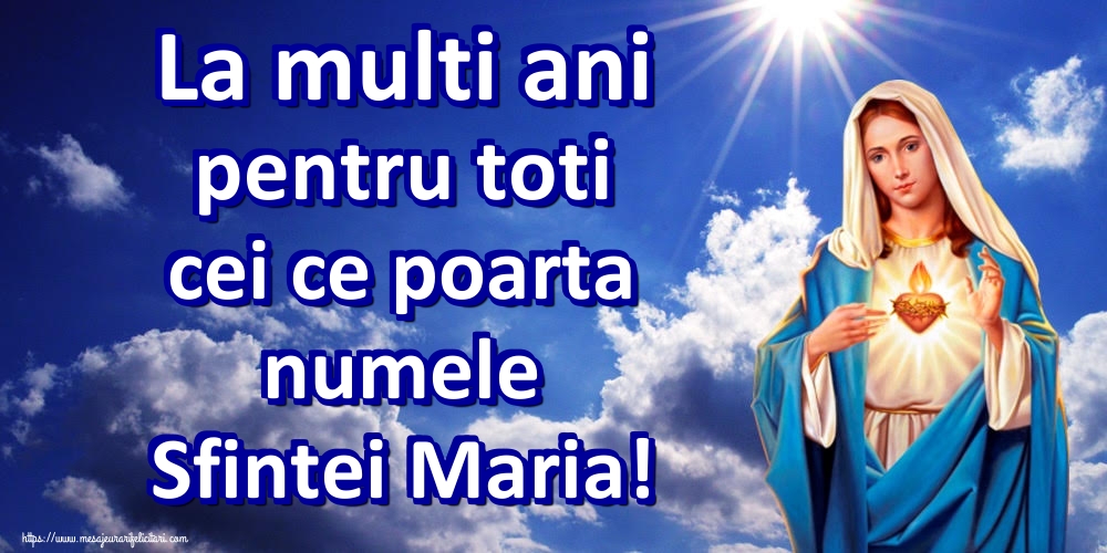 La multi ani pentru toti cei ce poarta numele Sfintei Maria!