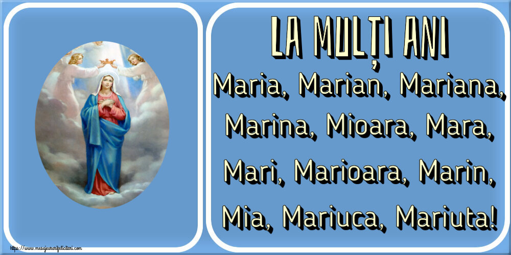 Sfanta Maria Mica La mulți ani Maria, Marian, Mariana, Marina, Mioara, Mara, Mari, Marioara, Marin, Mia, Mariuca, Mariuta!