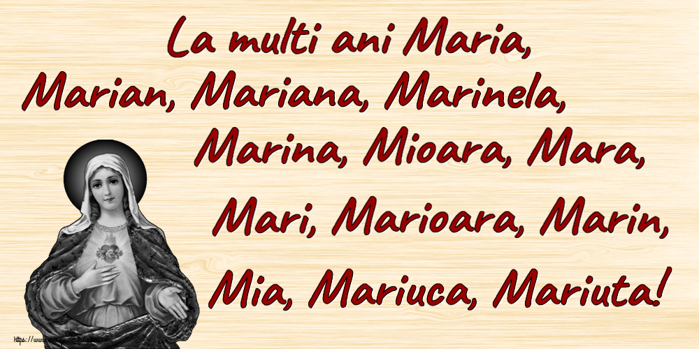 La multi ani Maria, Marian, Mariana, Marinela, Marina, Mioara, Mara, Mari, Marioara, Marin, Mia, Mariuca, Mariuta!