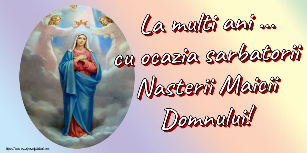 Sfanta Maria Mica La multi ani ... cu ocazia sarbatorii Nasterii Maicii Domnului!