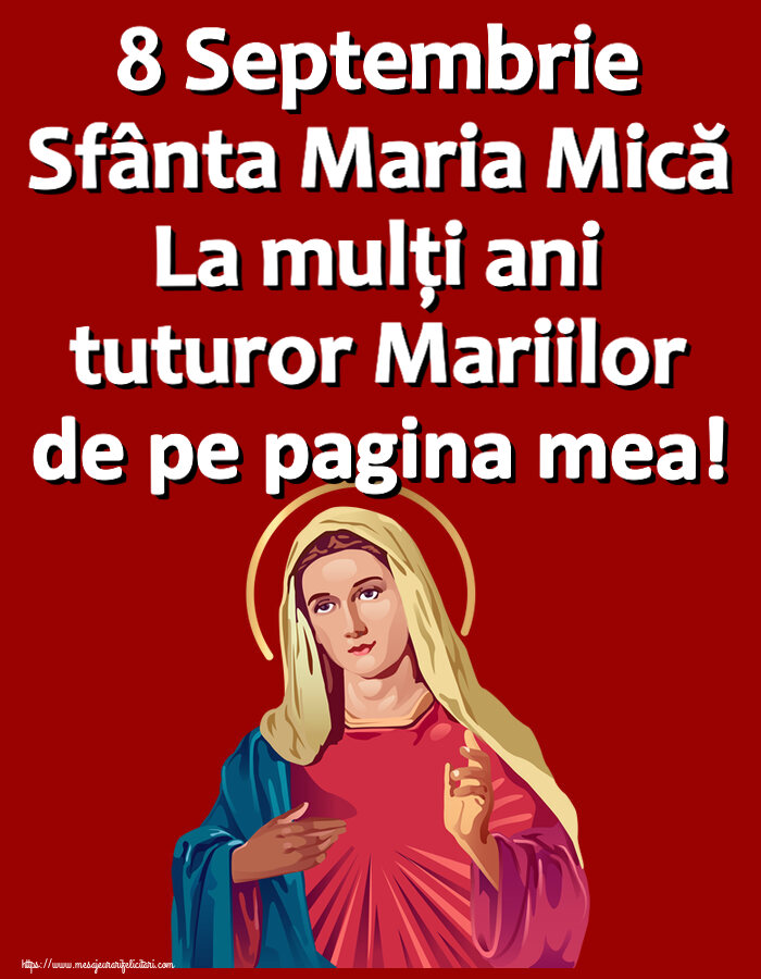Felicitari de Sfanta Maria Mica - 8 Septembrie Sfânta Maria Mică La mulți ani tuturor Mariilor de pe pagina mea! - mesajeurarifelicitari.com