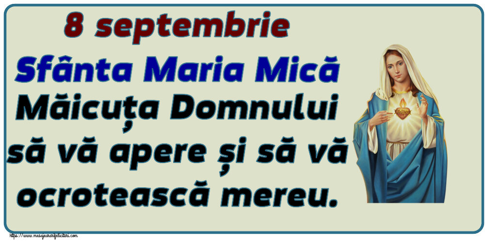 8 septembrie Sfânta Maria Mică Măicuța Domnului să vă apere și să vă ocrotească mereu.