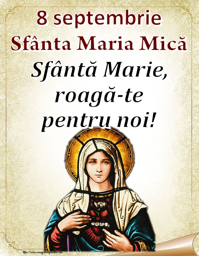 8 septembrie Sfânta Maria Mică Sfântă Marie, roagă-te pentru noi!