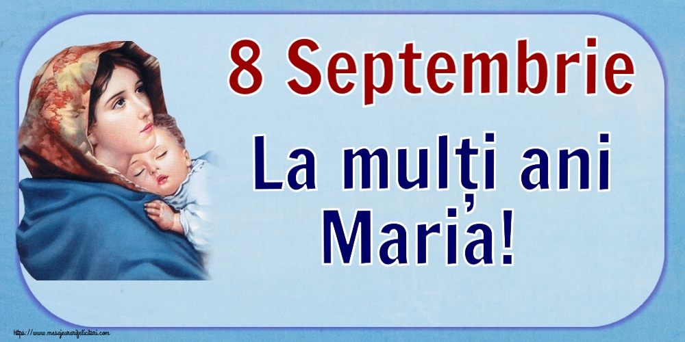 Sfanta Maria Mica 8 Septembrie La mulți ani Maria!