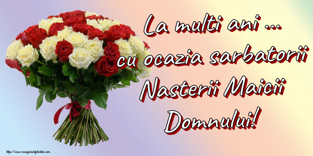 Sfanta Maria Mica La multi ani ... cu ocazia sarbatorii Nasterii Maicii Domnului! ~ buchet de trandafiri roșii și albi