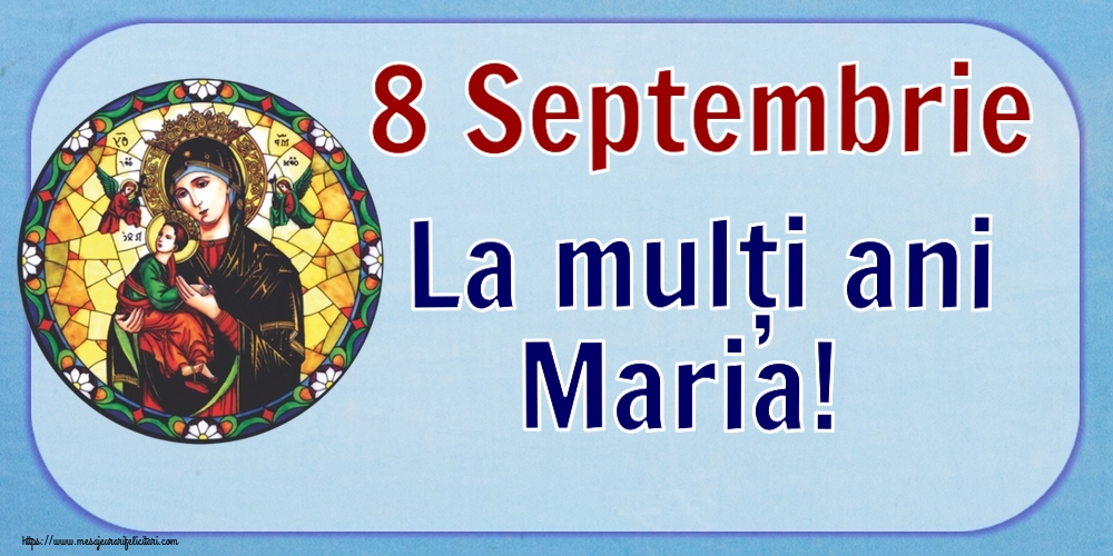 Sfanta Maria Mica 8 Septembrie La mulți ani Maria!