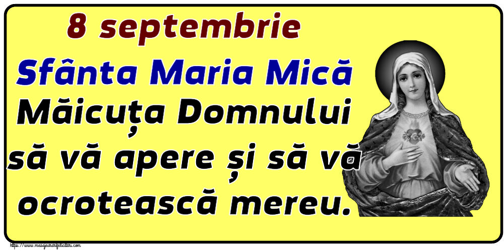 Sfanta Maria Mica 8 septembrie Sfânta Maria Mică Măicuța Domnului să vă apere și să vă ocrotească mereu.