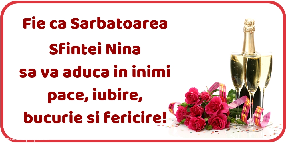 Fie ca Sarbatoarea Sfintei Nina sa va aduca in inimi pace, iubire, bucurie si fericire!