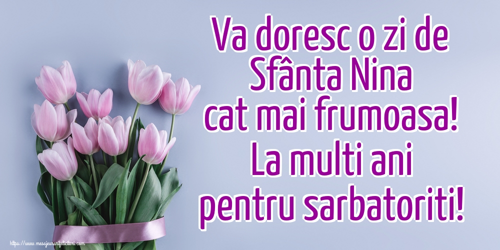 Va doresc o zi de Sfânta Nina cat mai frumoasa! La multi ani pentru sarbatoriti!
