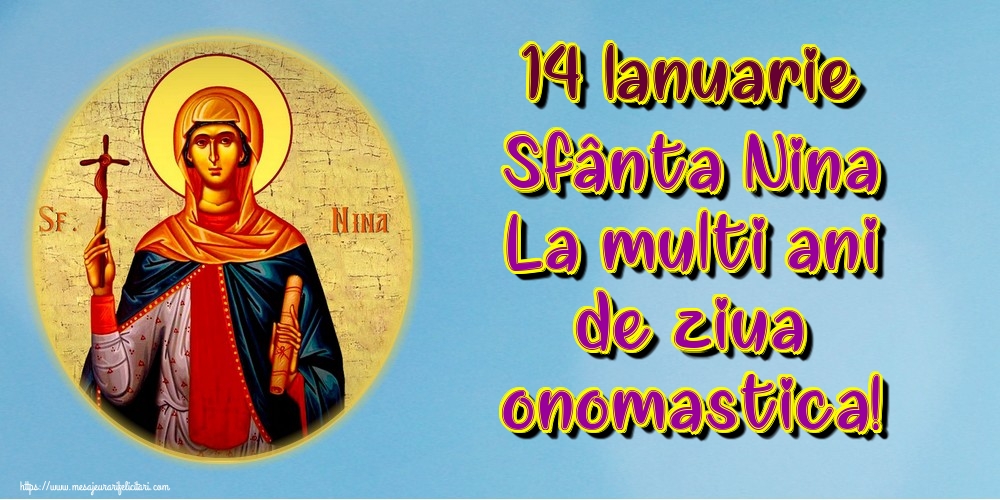 14 Ianuarie Sfânta Nina La multi ani de ziua onomastica!