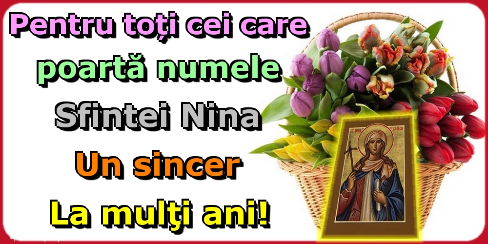 Felicitari de Sfanta Nina - Pentru toți cei care poartă numele Sfintei Nina Un sincer La mulţi ani! - mesajeurarifelicitari.com