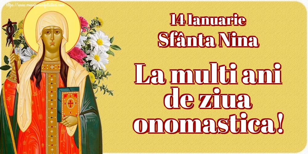14 Ianuarie Sfânta Nina La multi ani de ziua onomastica!