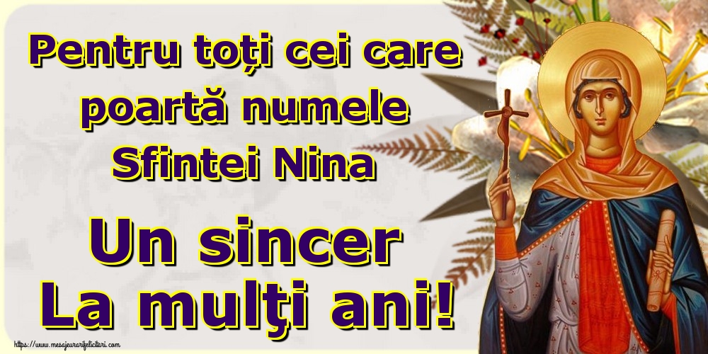 Felicitari de Sfanta Nina - Pentru toți cei care poartă numele Sfintei Nina Un sincer La mulţi ani! - mesajeurarifelicitari.com