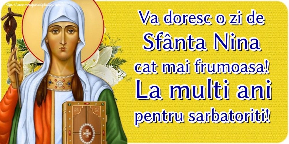 Va doresc o zi de Sfânta Nina cat mai frumoasa! La multi ani pentru sarbatoriti!