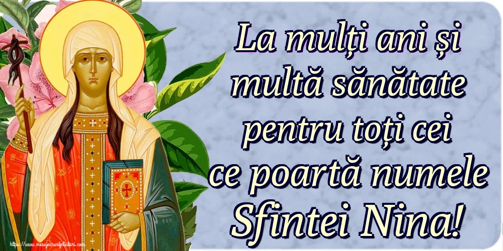 Felicitari de Sfanta Nina - La mulți ani și multă sănătate pentru toți cei ce poartă numele Sfintei Nina! - mesajeurarifelicitari.com