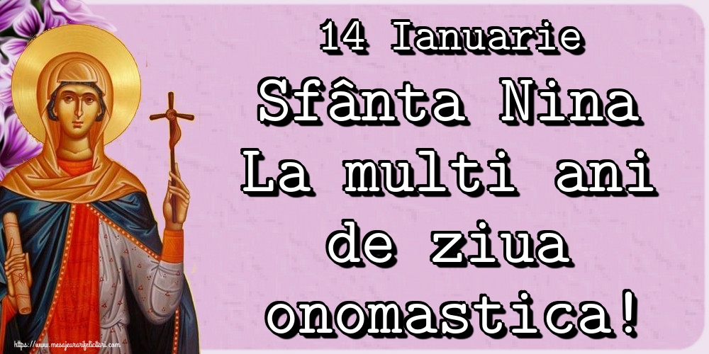 Felicitari de Sfanta Nina - 14 Ianuarie Sfânta Nina La multi ani de ziua onomastica! - mesajeurarifelicitari.com