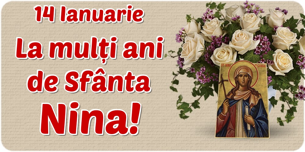 14 Ianuarie La mulți ani de Sfânta Nina!