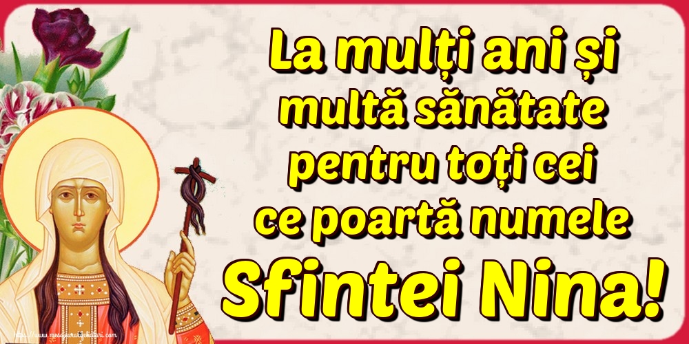 La mulți ani și multă sănătate pentru toți cei ce poartă numele Sfintei Nina!
