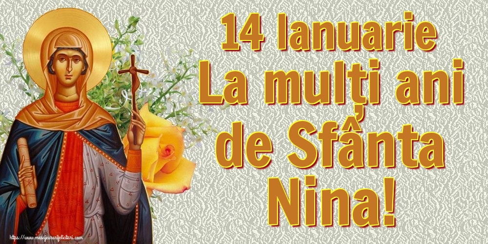 14 Ianuarie La mulți ani de Sfânta Nina! 13-01-2021