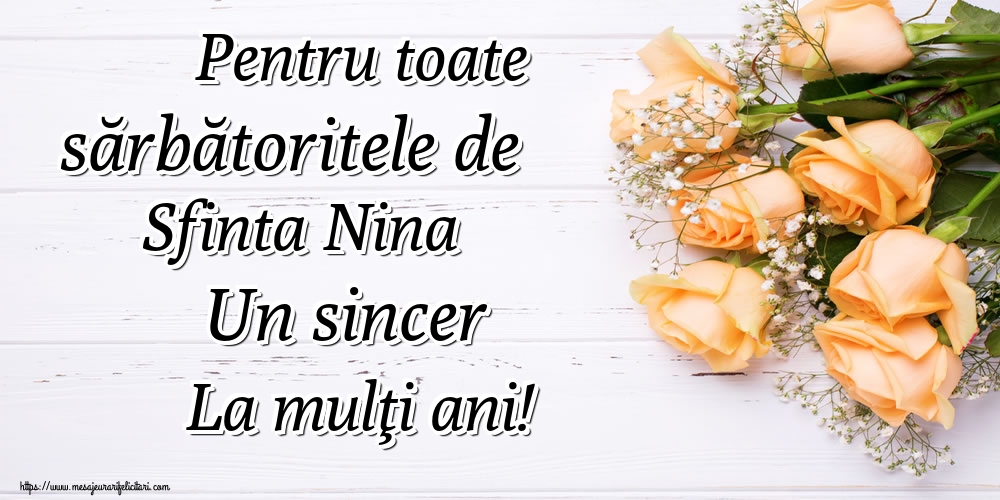 Pentru toate sărbătoritele de Sfinta Nina Un sincer La mulţi ani!