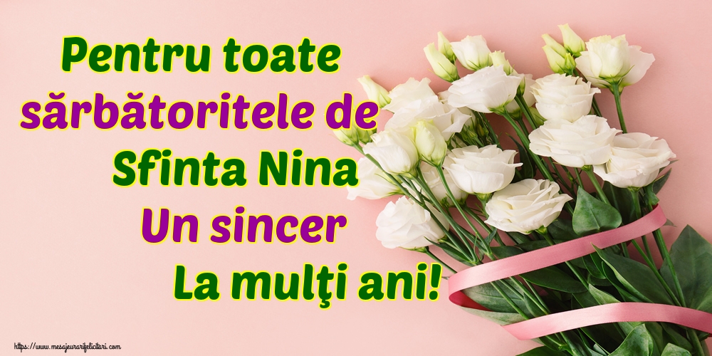 Pentru toate sărbătoritele de Sfinta Nina Un sincer La mulţi ani!