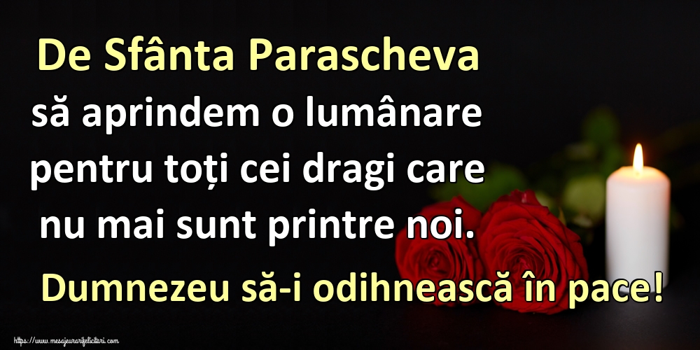 De Sfânta Parascheva să aprindem o lumânare pentru toți cei dragi care nu mai sunt printre noi. Dumnezeu să-i odihnească în pace!