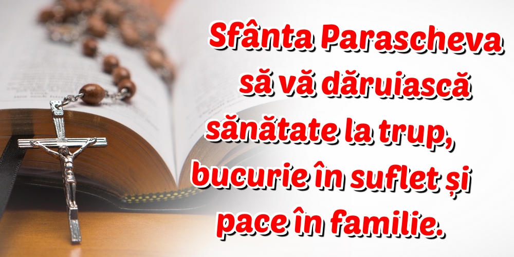 Sfânta Parascheva să vă dăruiască sănătate la trup, bucurie în suflet și pace în familie.