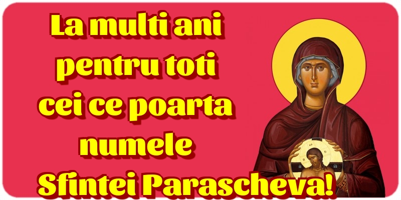La multi ani pentru toti cei ce poarta numele Sfintei Parascheva!