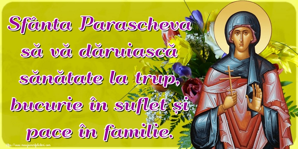 Sfânta Parascheva să vă dăruiască sănătate la trup, bucurie în suflet și pace în familie.