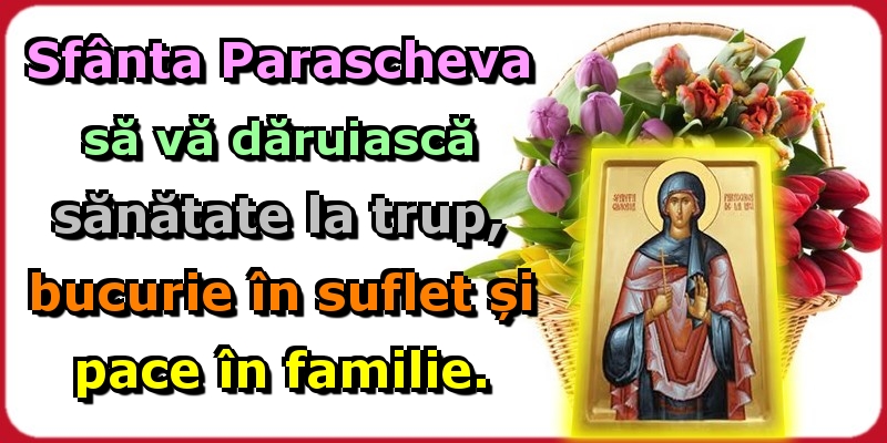 Felicitari de Sfanta Parascheva - Sfânta Parascheva să vă dăruiască sănătate la trup, bucurie în suflet și pace în familie. - mesajeurarifelicitari.com