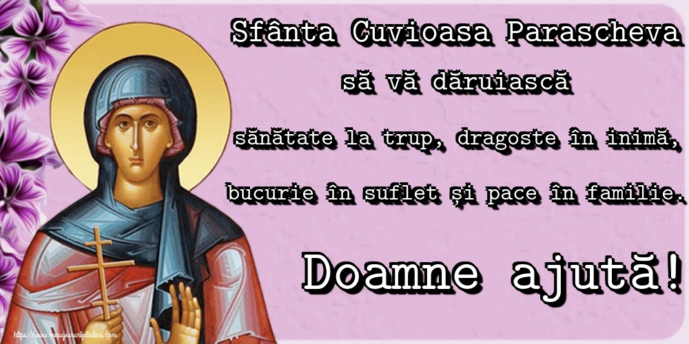 Sfânta Cuvioasa Parascheva să vă dăruiască sănătate la trup, dragoste în inimă, bucurie în suflet și pace în familie. Doamne ajută!