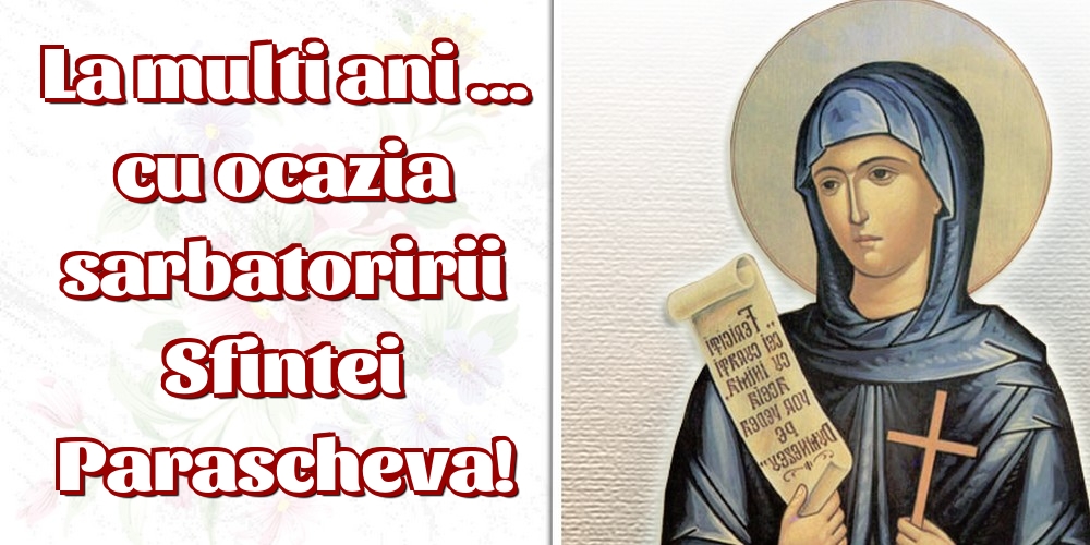 La multi ani ... cu ocazia sarbatoririi Sfintei Parascheva!