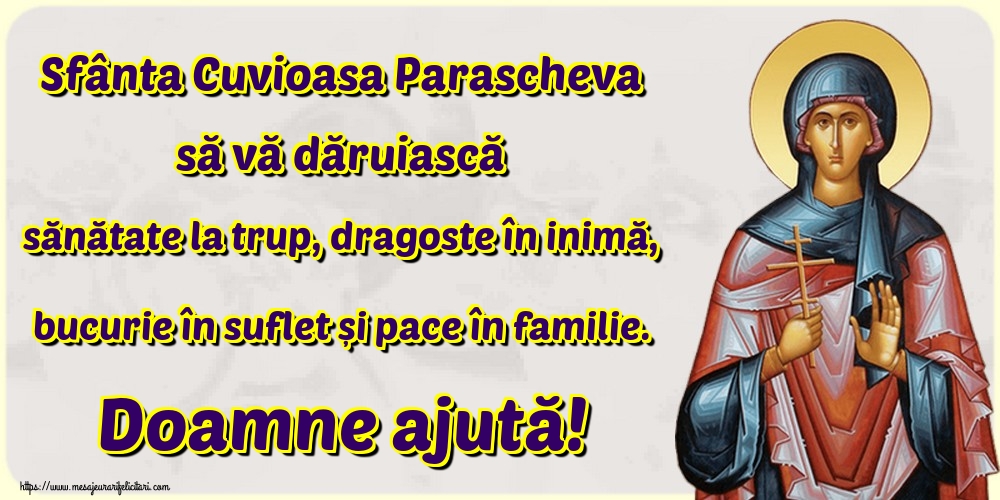 Felicitari de Sfanta Parascheva - Sfânta Cuvioasa Parascheva să vă dăruiască sănătate la trup, dragoste în inimă, bucurie în suflet și pace în familie. Doamne ajută! - mesajeurarifelicitari.com