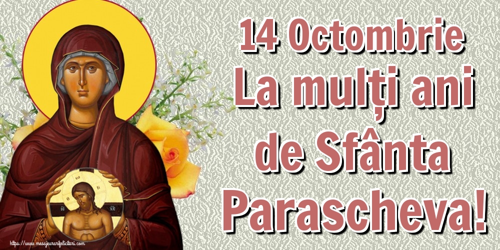 14 Octombrie La mulți ani de Sfânta Parascheva!