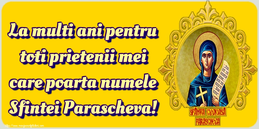 La multi ani pentru toti prietenii mei care poarta numele Sfintei Parascheva!