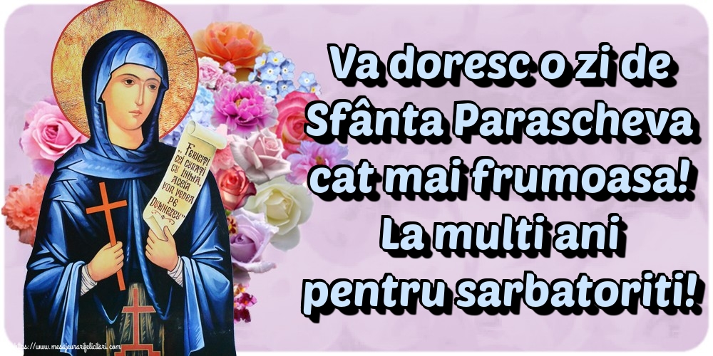 Va doresc o zi de Sfânta Parascheva cat mai frumoasa! La multi ani pentru sarbatoriti!