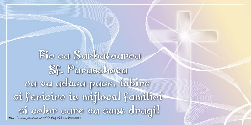 Fie ca Sarbatoarea Sf. Parascheva sa va aduca pace, iubire si fericire in mijlocul familiei si celor care va sunt dragi!