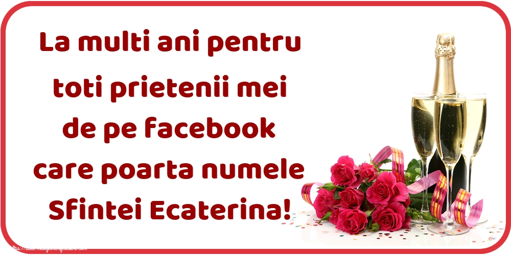 Sfanta Ecaterina La multi ani pentru toti prietenii mei de pe facebook care poarta numele Sfintei Ecaterina!