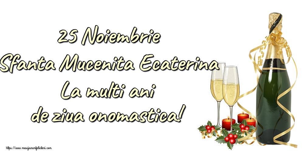25 Noiembrie Sfanta Mucenita Ecaterina La multi ani de ziua onomastica!