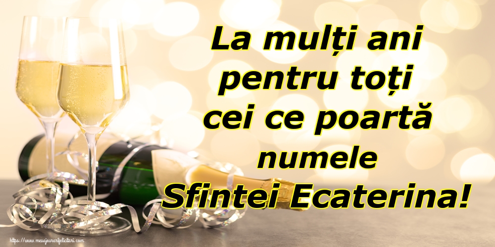 La mulți ani pentru toți cei ce poartă numele Sfintei Ecaterina!