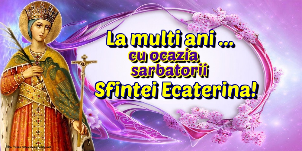 Felicitari de Sfanta Ecaterina - La multi ani ... cu ocazia sarbatorii Sfintei Ecaterina! - mesajeurarifelicitari.com