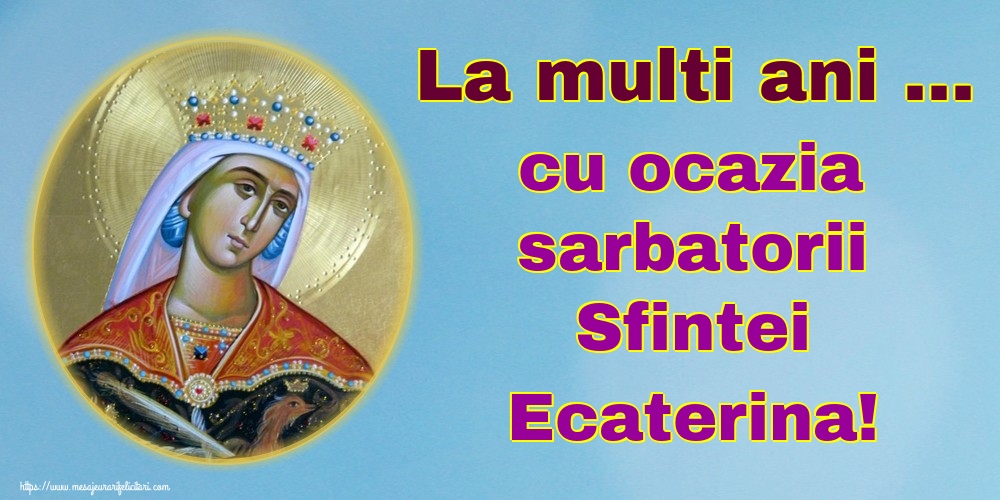 Felicitari de Sfanta Ecaterina - La multi ani ... cu ocazia sarbatorii Sfintei Ecaterina! - mesajeurarifelicitari.com