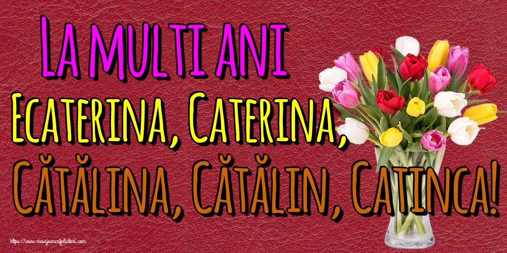La multi ani Ecaterina, Caterina, Cătălina, Cătălin, Catinca!