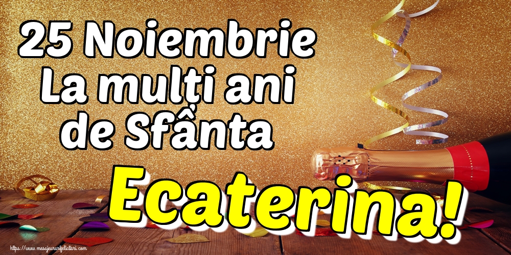 25 Noiembrie La mulți ani de Sfânta Ecaterina!
