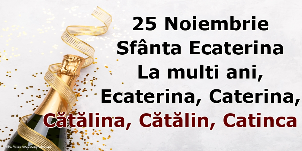 25 Noiembrie Sfânta Ecaterina La multi ani, Ecaterina, Caterina, Cătălina, Cătălin, Catinca