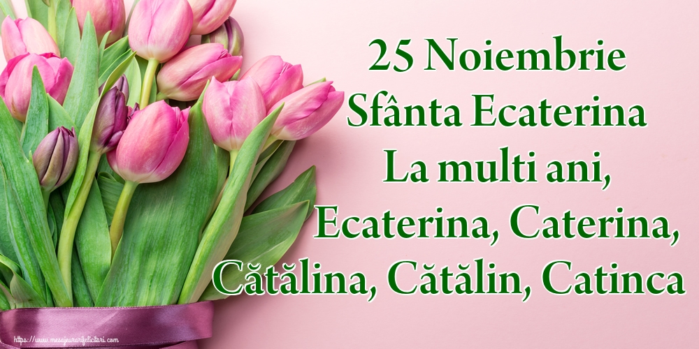 Felicitari de Sfanta Ecaterina - 25 Noiembrie Sfânta Ecaterina La multi ani, Ecaterina, Caterina, Cătălina, Cătălin, Catinca - mesajeurarifelicitari.com