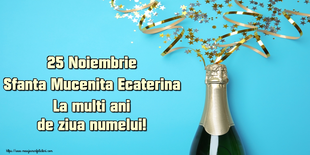 25 Noiembrie Sfanta Mucenita Ecaterina La multi ani de ziua numelui!